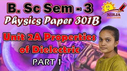 Properties of Dielectrics - S.Y.B.Sc. Semister 3 - Physics - Properties of Dielectrics - Part 1 BSc