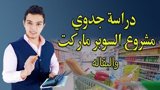 دراسة جدوي مشروع محل سوبر ماركت Super Market Project بالتفصيل معلومات هامه جدا لثغرات نجاح المشروع .