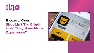 Bisexual Guys Shouldn't Try Grindr Until They Have More Experience