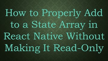 How to Properly Add to a State Array in React Native Without Making It Read-Only