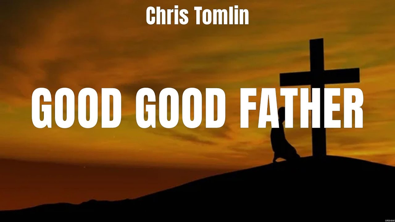 Chris Tomlin Good Good Father Lyrics Hillsong Worship, Matt Redman ...