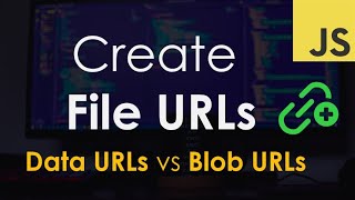 Create File URLs in JavaScript: Data URLs v Blob URLs