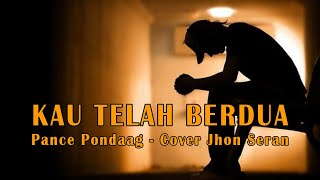 KAU TELAH BERDUA - Pance Pondaag || Cover Jhon seran