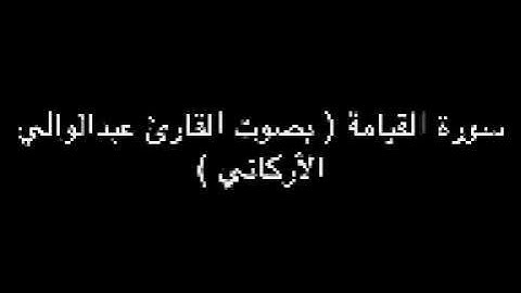 ٧٥ سورة القيامة ( بصوت القارئ عبدالوالي الأركاني )