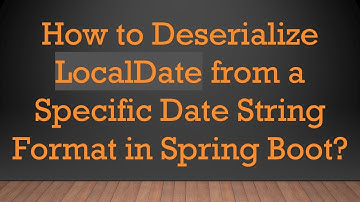 How to Deserialize LocalDate from a Specific Date String Format in Spring Boot?