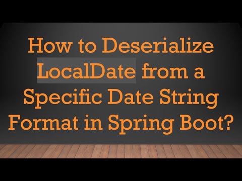 How to Deserialize LocalDate from a Specific Date String Format in Spring Boot?