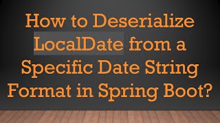 How to Deserialize LocalDate from a Specific Date String Format in Spring Boot?