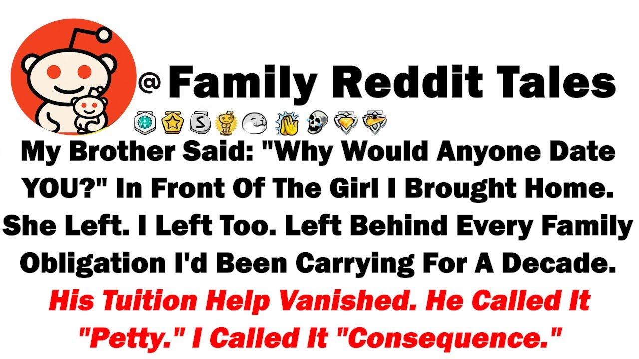 Мой брат сказал: «Зачем кому-то встречаться с тобой?» В присутствии девушки, которую я привёл дом...
