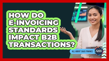 How Do E-invoicing Standards Impact B2B Transactions?