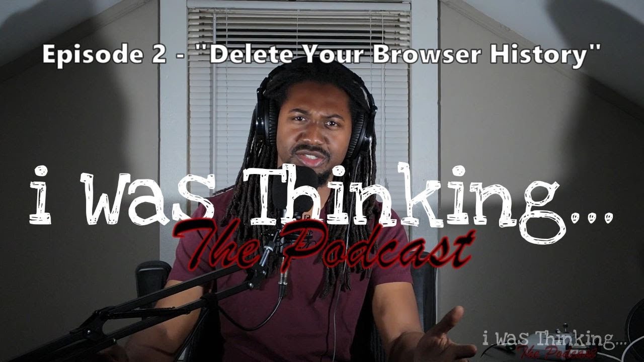 i Was Thinking | Episode 2 - "Delete Your Browser History" - YouTube