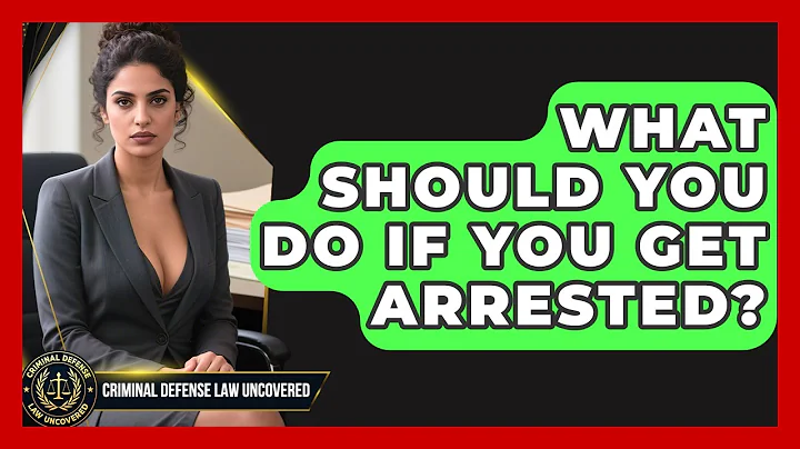 What Should You Do If You Get Arrested? - Criminal Defense Law Uncovered