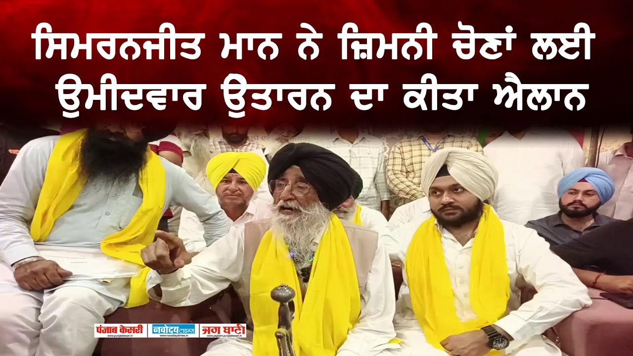 Man Rani Syj Simranjit Mann ਨੇ ਜ਼ਿਮਨੀ ਚੋਣਾਂ ਲਈ ਚਾਰੇ ਸੀਟਾਂ ਤੋਂ ਉਮੀਦਵਾਰ ੳੇੁਤਾਰਨ ਦਾ ...