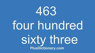 How to pronounce or say four hundred sixty three - 463  Pronunciation - English