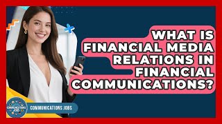 What Is Financial Media Relations In Financial Communications - Communications Jobs