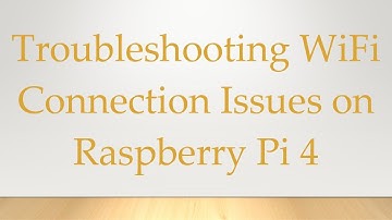 Troubleshooting WiFi Connection Issues on Raspberry Pi 4