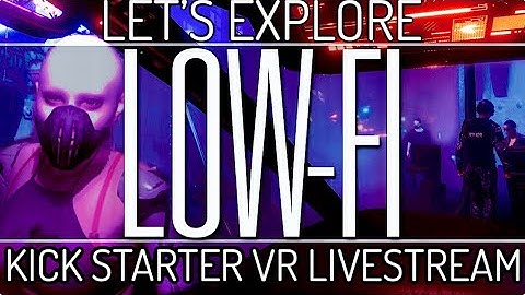 LOW-FI VR Kickstarter Stream | Cyberpunk World