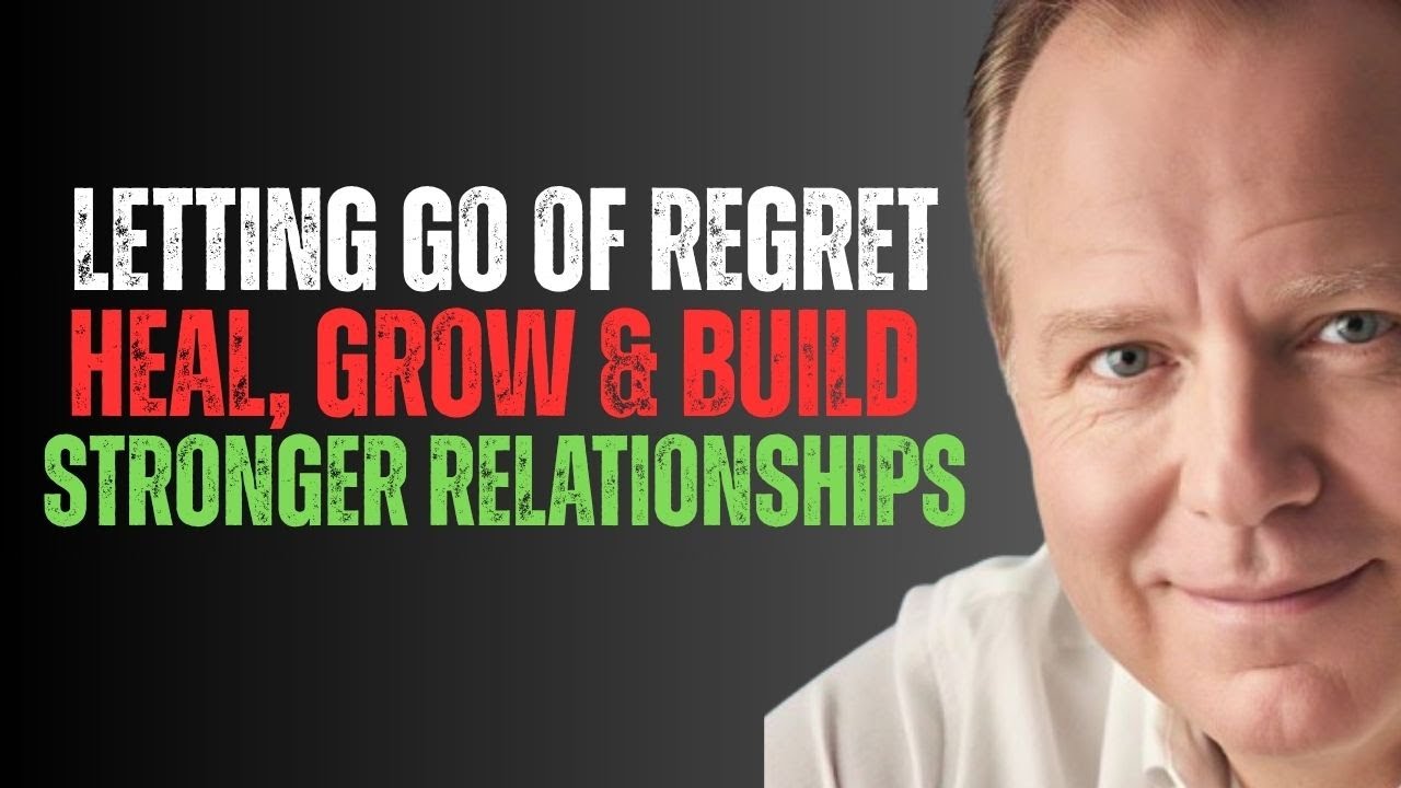 Letting Go of Regret: Heal, Grow & Build Stronger Relationships | Transform Your Life Today