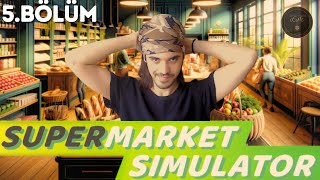 ÖNEMLİ OLAN MÜŞTERİ MEMNUNİYETİ DEĞİL!! | Supermarket Simulator | TÜRKÇE | 5.Bölüm