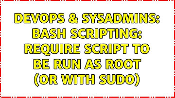 DevOps & SysAdmins: Bash Scripting: Require script to be run as root (or with sudo) (6 Solutions!!)