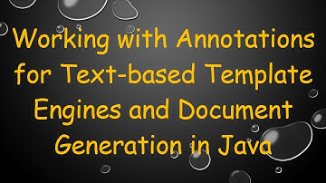 Working with Annotations for Text-based Template Engines and Document Generation in Java