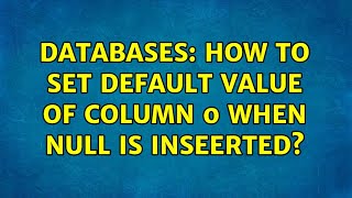 Databases: How to set default value of column 0 when NULL is inseerted?