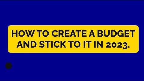 How to Create a Budget and Stick to it in 2023