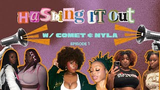 Hashing It Out with Comet & Nyla Episode One: College Life KICKED our Asses