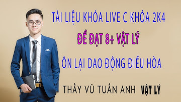 [Live 2k4 - Buổi 15] DẠY LẠI DAO ĐỘNG ĐIỀU HÒA | Luyện thi Vật Lý - thầy Vũ Tuấn Anh
