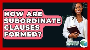 How Are Subordinate Clauses Formed? - The Language Library