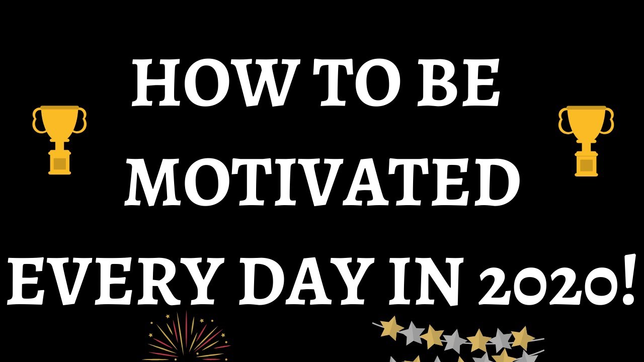 HOW TO STAY MOTIVATED EVERY DAY IN 2020! - YouTube