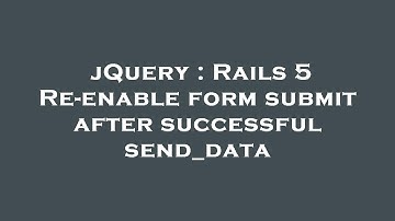 jQuery : Rails 5 Re-enable form submit after successful send_data