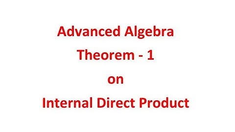 Advanced Algebra - Theorem on Internal Direct Product - Theorem 1