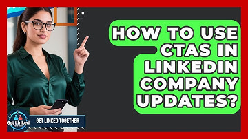 How To Use CTAs In LinkedIn Company Updates? - Get Linked Together