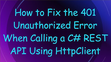How to Fix the 401 Unauthorized Error When Calling a C# REST API Using HttpClient