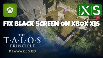 How To Fix The Talos Principle: Reawakened Stuck On Black Screen Error on Xbox Series X|S