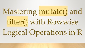 Mastering mutate() and filter() with Rowwise Logical Operations in R