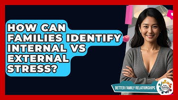 How Can Families Identify Internal Vs External Stress? - Better Family Relationships