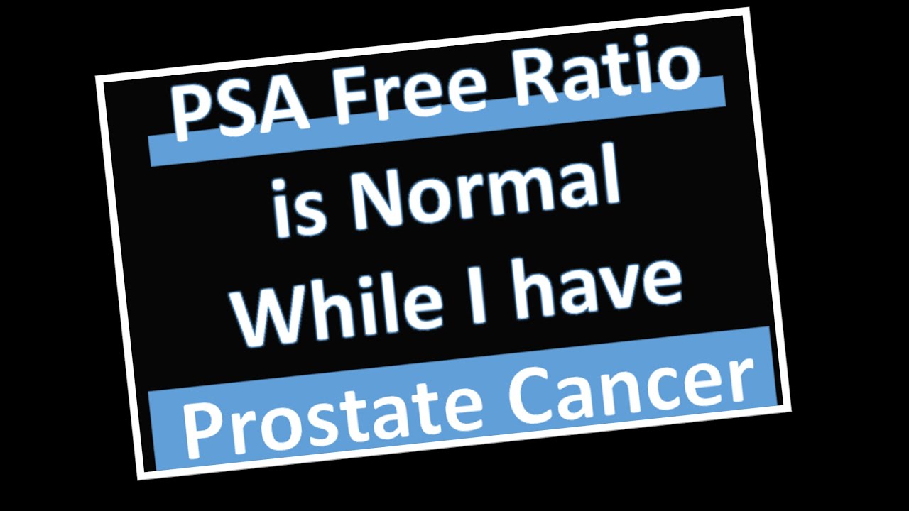 Psa free ratio is normal while i have prostate cancer what do you