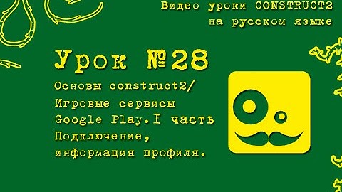 Урок 28 . Construct 2 . Google play.  Игровые сервисы. Данные пользователя.