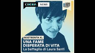 Una fame disperata di vita - La storia di Laura Santi | SEIETRENTA XL