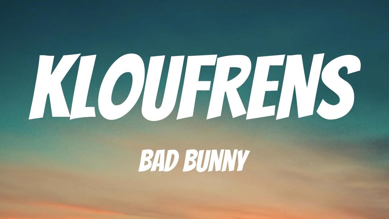 BAD BUNNY - KLOuFRENS (Letra / Lyrics)