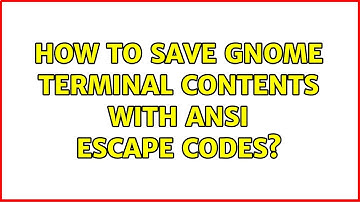 How to save GNOME Terminal contents with ANSI escape codes? (2 Solutions!!)