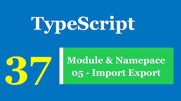 Lập trình TypeScript - Bài 37 Module & Namepace - Import Export