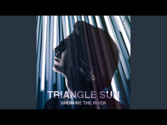 Triangle Sun - Show Me The River