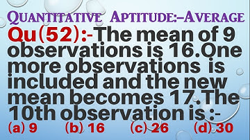 Q52 | The mean of 9 obs. is 16. One more obs. is included and the new mean becomes 17. The 10th