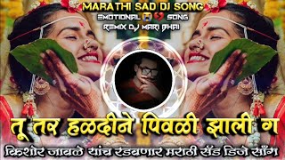 Tu Tar Haladin Pivali Jhali G Kishor Jawale Marathi Sad DJ Song Halgi Pad Remix DJ Mari Bhai