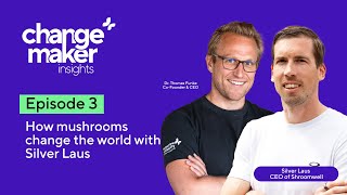 Changemaker Insights Episode 3: How Mushrooms Change the World with Silver Laus