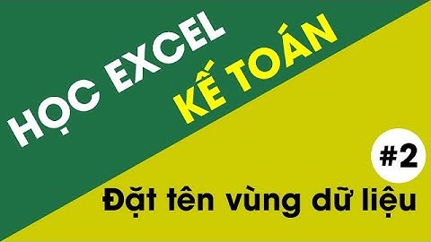 Học Excel Kế Toán - #2: Đặt tên vùng dữ liệu
