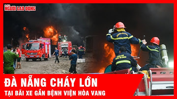 Bãi xe gần Bệnh viện Hòa Vang, Đà Nẵng cháy lớn, lửa lan nhanh và dữ dội | Tin tức