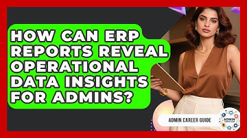 How Can ERP Reports Reveal Operational Data Insights For Admins? - Admin Career Guide